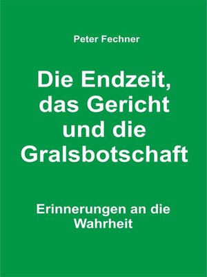 cover image of Die Endzeit, das Gericht und die Gralsbotschaft